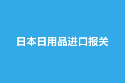 日本日用品進口報關操作流程介紹