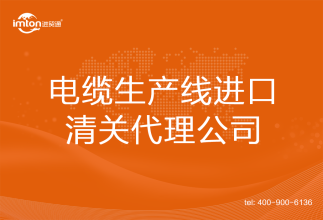 電纜生產線進口清關代理