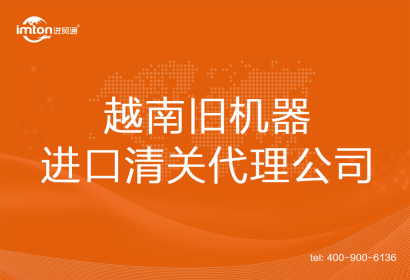 越南舊機(jī)器進(jìn)口清關(guān)代理公司